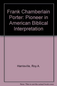 Frank Chamberlain Porter: Pioneer in American Biblical Interpretation (Schools and scholars)