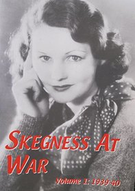 Skegness at War: 1939-40 Vol 1