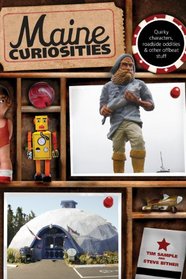 Maine Curiosities, 3rd: Quirky Characters, Roadside Oddities, and Other Offbeat Stuff (Curiosities Series)