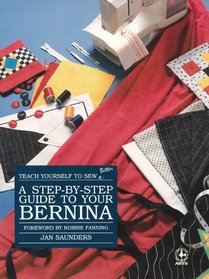 Step-By-Step Guide to Your Bernina (Creative machine arts series)