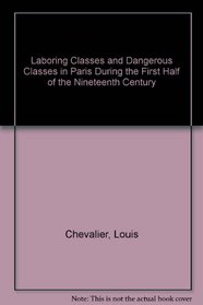 Laboring Classes and Dangerous Classes in Paris During the First Half of the Nineteenth Century