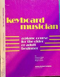 Keyboard Musician: A Piano Course for the Older or Adult Beginner