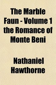 The Marble Faun - Volume 1 the Romance of Monte Beni