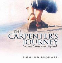 The Carpenter's Journey : To the Cross and Beyond (Brouwer, Sigmund)