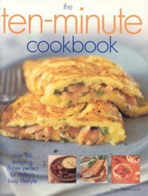 The Ten-Minute Cookbook: Over 50 Tempting Dishes Perfect for Today's Lifestyle