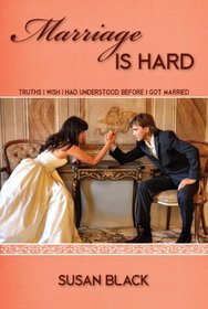 Marriage Is Hard: Truths I Wish I Had Understood Before I Got Married