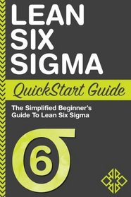 Lean Six Sigma QuickStart Guide: The Simplified Beginner's Guide to Lean Six Sigma