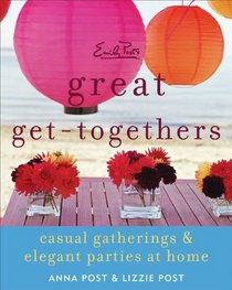 Emily Post's Great Get-Togethers: Casual Gatherings and Elegant Parties at Home