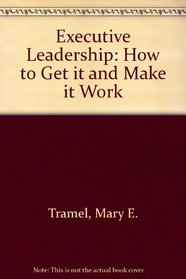Executive Leadership: How to Get it and Make it Work