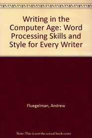 Writing in the Computer Age: Word Processing Skills and Style for Every Writer