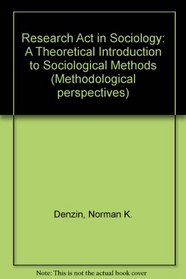 Research Act in Sociology: A Theoretical Introduction to Sociological Methods (Methodological perspectives)