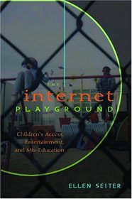 The Internet Playground: Children's Access, Entertainment, And Mis-education (Popular Culture and Everyday Life)