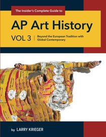 The Insider's Complete Guide AP Art History: Beyond the European Tradition with Global Contemporary (Volume 3)