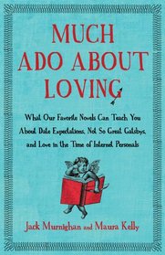 Much Ado About Loving: What Great Books Can Teach You About Date Expectations, Not-So-Great Gatsbys, and Lust in the Time of Internet Personals