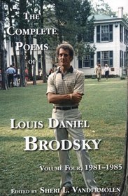 The Complete Poems of Louis Daniel Brodsky: Volume Four, 1981-1985