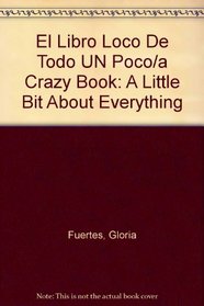 El Libro Loco De Todo UN Poco/a Crazy Book: A Little Bit About Everything