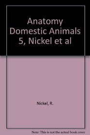 ANATOMY DOMESTIC ANIMALS 5, NICKEL ET AL