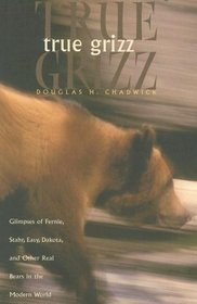 True Grizz: Glimpses of Fernie, Stahr, Easy, Dakota, and Other Real Bears in the Modern World