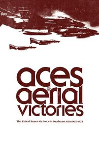 Aces and Aerial Victories: The United States Air Force in Southeast Asia, 1965-1973