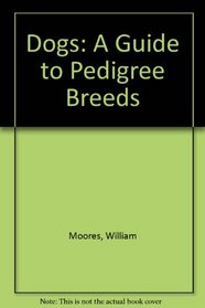 Dogs: A Guide to Pedigree Breeds