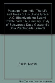 Passage from India: The Life and Times of His Divine Grace A.C. Bhaktivedanta Swami Prabbupada : A Summary Study of Satsvarupa Dasa Goswami's Srila Prabhupada Lilamrta