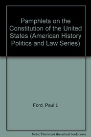 Pamphlets on the Constitution of the United States (American History Politics and Law Series)