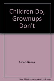 Children Do, Grownups Don't