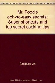 Mr. Food's ooh-so-easy secrets: Super shortcuts and top secret cooking tips