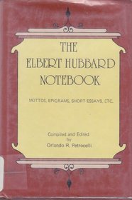 The Elbert Hubbard notebook: Mottos, epigrams, short essays, etc