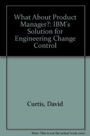 What About Product Manager?: IBM's Solution for Engineering Change Control