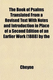 The Book of Psalms Translated From a Revised Text With Notes and Introduction in Place of a Second Edition of an Earlier Work (1888) by the