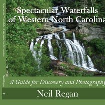 Spectacular Waterfalls of Western North Carolina: A Guide for Discovery and Photography
