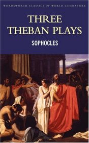 Three Theban Plays: Antigone, Oedipus The Tyrant, Oedipus at Colonus (Wordsworth Classics of World Literature) (Wordsworth Classics)