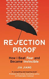 Rejection Proof: How I Beat Fear and Became Invincible Through 100 Days of Rejection