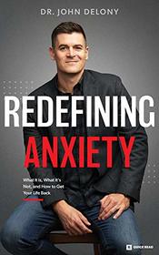 Redefining Anxiety: What It Is, What It Isn't, and How to Get Your Life Back