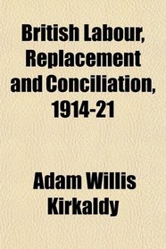 British Labour, Replacement and Conciliation, 1914-21
