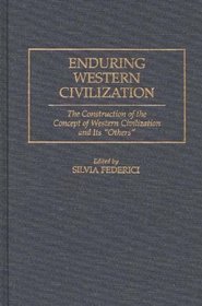 Enduring Western Civilization: The Construction of the Concept of Western Civilization and Its 