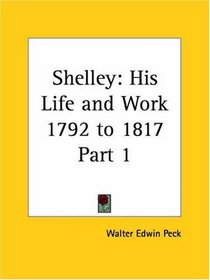 Shelley, Part 1: His Life and Work 1792 to 1817