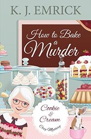 How to Bake a Murder (A Cookie and Cream Cozy Mystery)