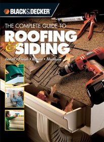 Complete Guide to Roofing  Siding: Install, Finish, Repair, Maintain (Black  Decker)