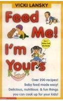 Feed Me, I'm Yours: Baby Food Made Easy! Over 200 Recipes