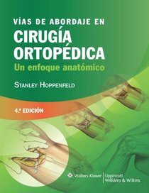 Vias de Abordaje En Cirugia Ortopedica: Un Enfoque Anatomico: Surgical Exposures in Orthopaedics: An Anatomic Approach (Spanish Edition)