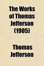 The Works of Thomas Jefferson (1905)