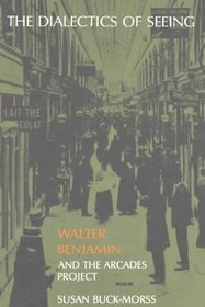 The Dialectics of Seeing: Walter Benjamin and the Arcades Project (Studies in Contemporary German Social Thought)