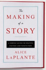 The Making of a Story: A Norton Guide to Writing Fiction and Nonfiction