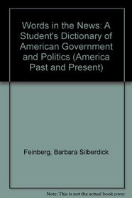 Words in the News: A Student's Dictionary of American Government and Politics (America Past and Present)