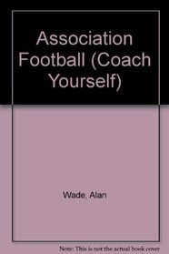 Coach yourself association football; (Play the game series)