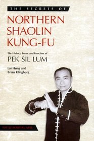 Secrets of Northern Shaolin Kung-Fu: The History, Form, and Function of Pek Sil Lum (Secrets Of...)