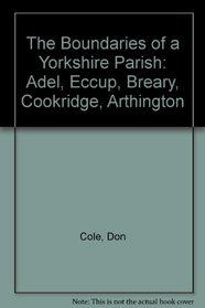 The Boundaries of a Yorkshire Parish: Adel, Eccup, Breary, Cookridge, Arthington