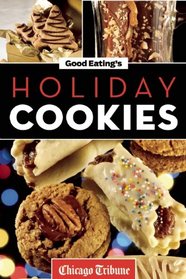 Good Eating's Holiday Cookies: Delicious Family Recipes for Cookies, Bars, Brownies and More